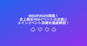WSOP2025開幕！史上最多100イベントの全貌とメインイベント詳細を徹底解説！
