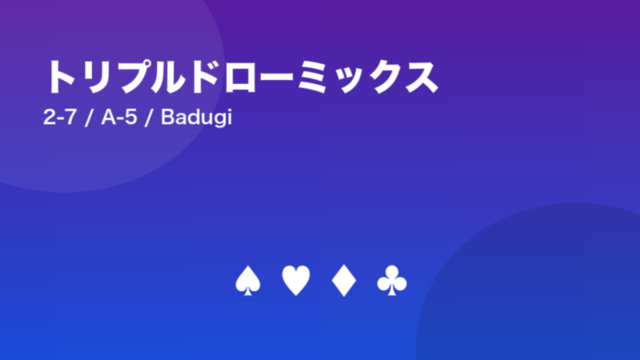 トリプルドローミックス 2-7 / A-5 / Badugi